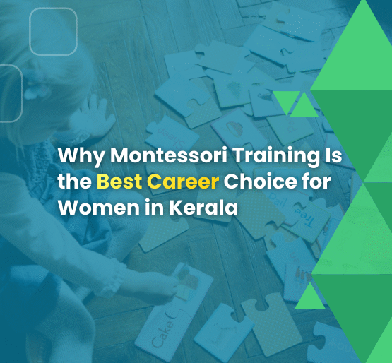 Why Montessori Training Is the Best Career Choice for Women in Kerala